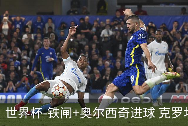 世界杯-铁闸+奥尔西奇进球 克罗地亚2-1夺季军